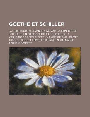 Book cover for Goethe Et Schiller; La Litterature Allemande a Weimar, La Jeunesse de Schiller, L'Union de Goethe Et de Schiller, La Vieillesse de Goethe, Avec Un Discours Sur L'Esprit Theologique Et L'Esprit Litteraire En Allemagne