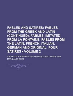 Book cover for Fables and Satires (Volume 2); Fables from the Greek and Latin (Continued). Fables, Imitated from La Fontaine. Fables from the Latin, French, Italian,