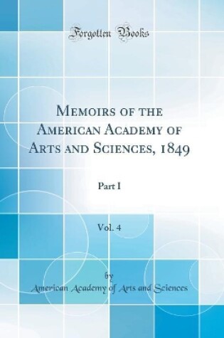 Cover of Memoirs of the American Academy of Arts and Sciences, 1849, Vol. 4: Part I (Classic Reprint)