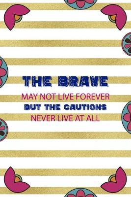 Book cover for The Brave May Not Live Forever But The Cautions Never Live At All