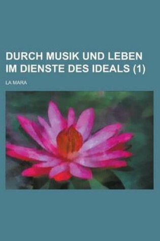 Cover of Durch Musik Und Leben Im Dienste Des Ideals (1 )