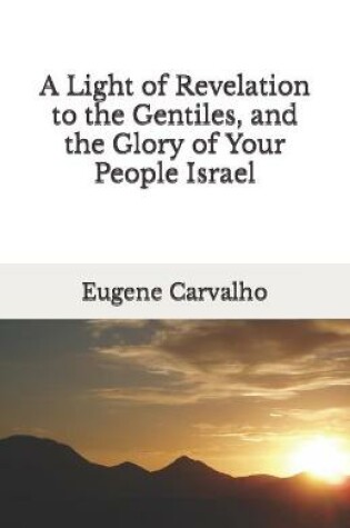 Cover of A Light of Revelation to the Gentiles, and the Glory of Your People Israel