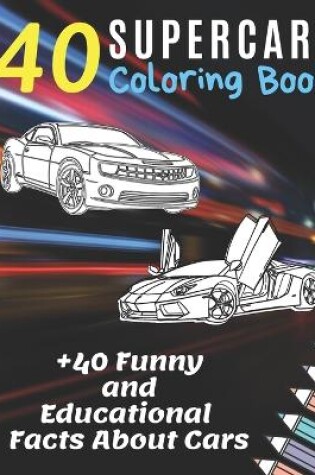 Cover of 40 Supercars Coloring Book +40 Funny and Educational Facts About Cars