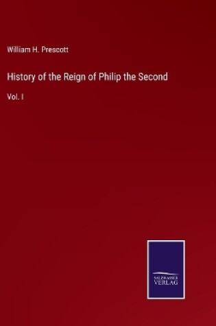 Cover of History of the Reign of Philip the Second