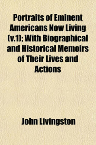 Cover of Portraits of Eminent Americans Now Living (V.1); With Biographical and Historical Memoirs of Their Lives and Actions