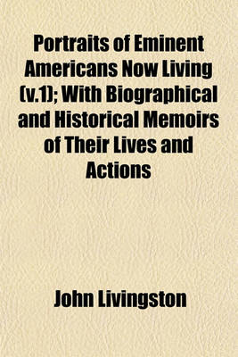 Book cover for Portraits of Eminent Americans Now Living (V.1); With Biographical and Historical Memoirs of Their Lives and Actions