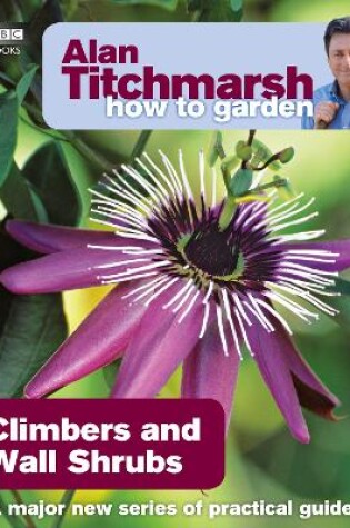 Cover of Alan Titchmarsh How to Garden: Climbers and Wall Shrubs