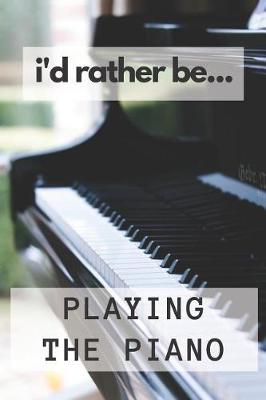 Book cover for I'd Rather be Playing the Piano