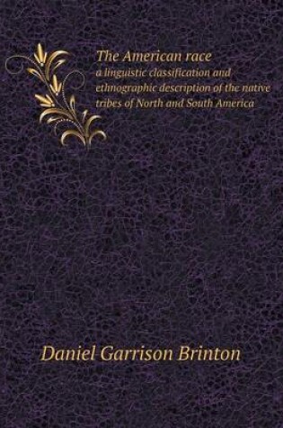 Cover of The American race a linguistic classification and ethnographic description of the native tribes of North and South America