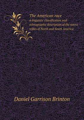 Book cover for The American race a linguistic classification and ethnographic description of the native tribes of North and South America