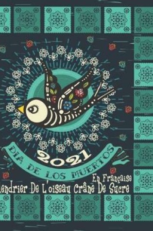 Cover of 2021 Dia De Los Muertos Calendrier De L'oiseau Crane De Sucre