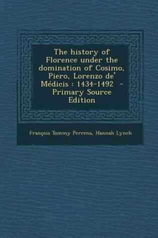 Cover of The History of Florence Under the Domination of Cosimo, Piero, Lorenzo de' Medicis