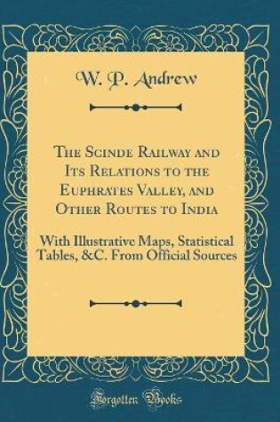 Cover of The Scinde Railway and Its Relations to the Euphrates Valley, and Other Routes to India