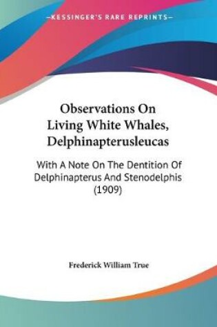 Cover of Observations On Living White Whales, Delphinapterusleucas