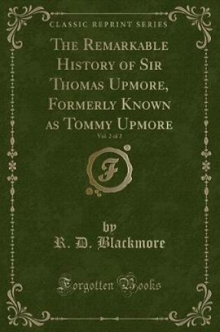 Cover of The Remarkable History of Sir Thomas Upmore, Formerly Known as Tommy Upmore, Vol. 2 of 2 (Classic Reprint)
