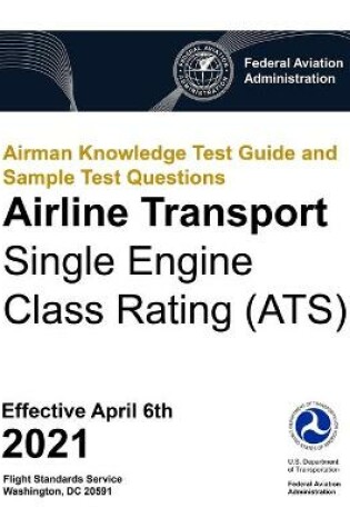 Cover of Airman Knowledge Test Guide and Sample Test Questions - Airline Transport Single Engine Class Rating (ATS)