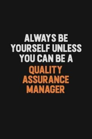 Cover of Always Be Yourself Unless You Can Be A Quality Assurance Manager