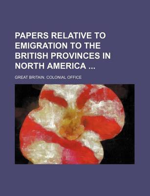 Book cover for Papers Relative to Emigration to the British Provinces in North America