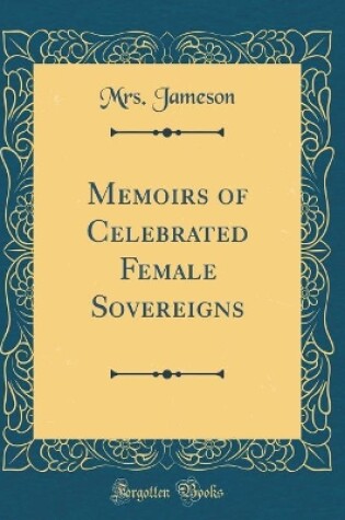 Cover of Memoirs of Celebrated Female Sovereigns (Classic Reprint)