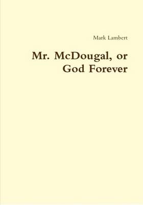 Book cover for Mr. McDougal, or God Forever
