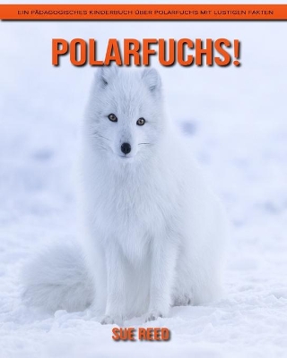 Book cover for Polarfuchs! Ein pädagogisches Kinderbuch über Polarfuchs mit lustigen Fakten