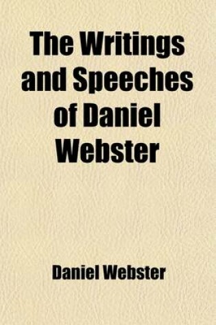 Cover of The Writings and Speeches of Daniel Webster (Volume 13); Writings and Speeches Hitherto Uncollected, V. 1. Addresses on Various Occasions