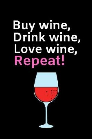 Cover of Buy Wine, Drink Wine, Love Wine, Repeat.