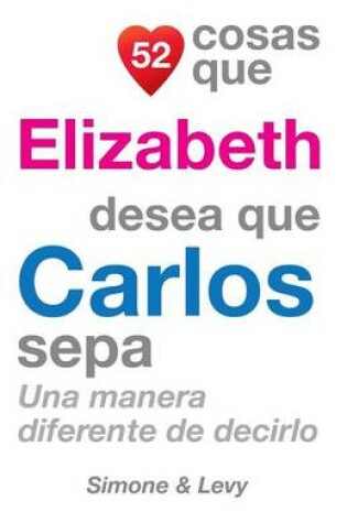 Cover of 52 Cosas Que Elizabeth Desea Que Carlos Sepa