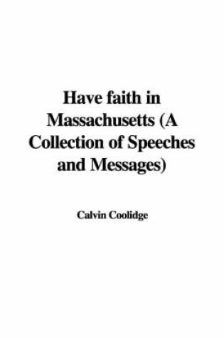 Cover of Have Faith in Massachusetts (a Collection of Speeches and Messages)