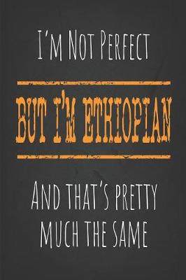 Book cover for I'm not perfect, But I'm Ethiopian And that's pretty much the same