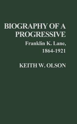 Book cover for Biography of a Progressive: Franklin K. Lane, 1864-1921.