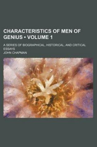 Cover of Characteristics of Men of Genius (Volume 1 ); A Series of Biographical, Historical, and Critical Essays