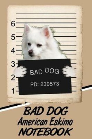 Cover of Bad Dog American Eskimo Notebook