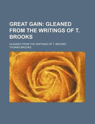 Book cover for Great Gain; Gleaned from the Writings of T. Brooks. Gleaned from the Writings of T. Brooks