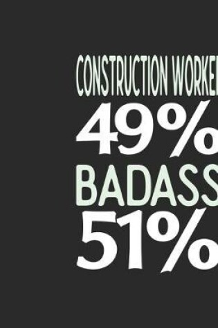 Cover of Construction Worker 49 % BADASS 51 %