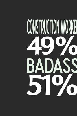 Book cover for Construction Worker 49 % BADASS 51 %