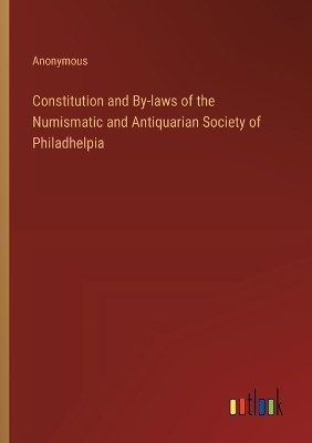 Book cover for Constitution and By-laws of the Numismatic and Antiquarian Society of Philadhelpia