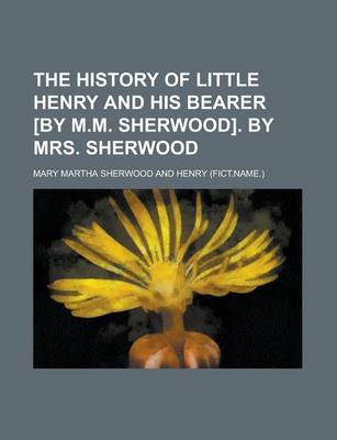 Book cover for The History of Little Henry and His Bearer [By M.M. Sherwood]. by Mrs. Sherwood