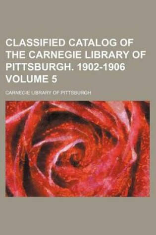 Cover of Classified Catalog of the Carnegie Library of Pittsburgh. 1902-1906 Volume 5