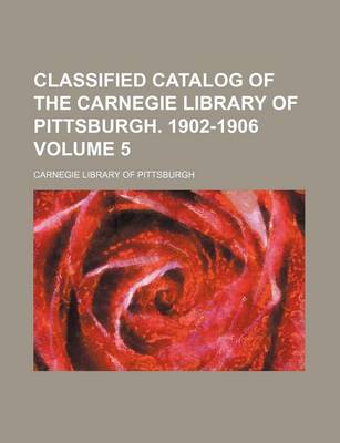 Book cover for Classified Catalog of the Carnegie Library of Pittsburgh. 1902-1906 Volume 5