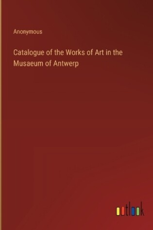 Cover of Catalogue of the Works of Art in the Musaeum of Antwerp