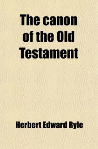 Cover of The Canon of the Old Testament; An Essay on the Gradual Growth and Formation of the Hebrew Canon of Scripture