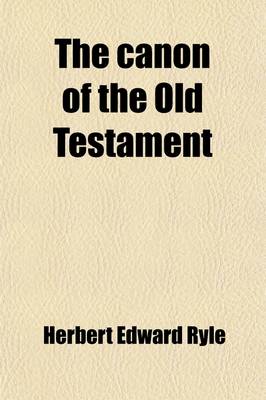 Book cover for The Canon of the Old Testament; An Essay on the Gradual Growth and Formation of the Hebrew Canon of Scripture