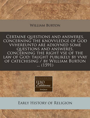 Book cover for Certaine Questions and Answeres, Concerning the Knovvledge of God Vvhereunto Are Adioyned Some Questions and Answeres, Concerning the Right VSE of the Law of God