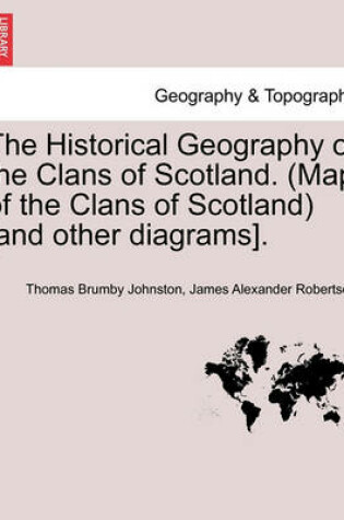 Cover of The Historical Geography of the Clans of Scotland. (Map of the Clans of Scotland) [and Other Diagrams].