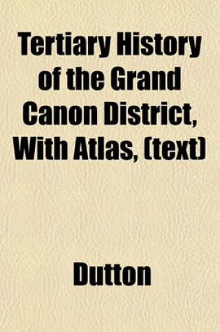 Cover of Tertiary History of the Grand Canon District, with Atlas, (Text)