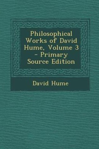 Cover of Philosophical Works of David Hume, Volume 3 - Primary Source Edition