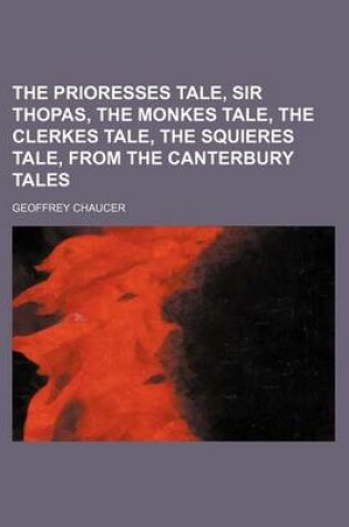 Cover of The Prioresses Tale, Sir Thopas, the Monkes Tale, the Clerkes Tale, the Squieres Tale, from the Canterbury Tales