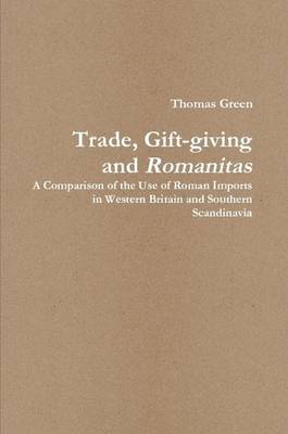 Book cover for Trade, Gift-giving and Romanitas: A Comparison of the Use of Roman Imports in Western Britain and Southern Scandinavia