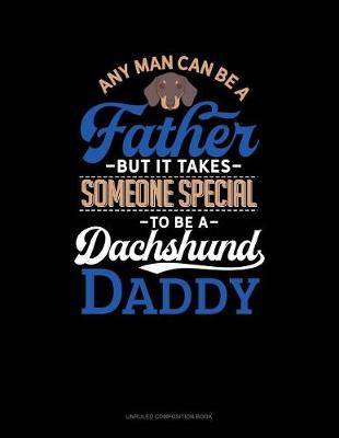 Book cover for Any Man Can Be a Father But It Takes Someone Special to Be a Dachshund Daddy